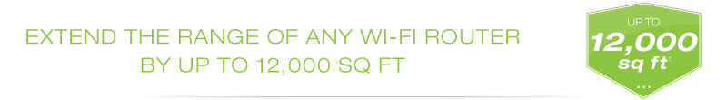 Extend the Range of any Wi-Fi Router by up to 12,000 sq ft
